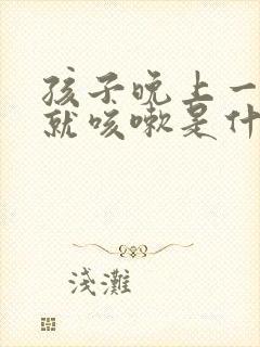 孩子晚上一睡觉就咳嗽是什么原因