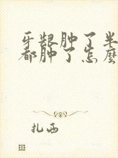 牙龈肿了半边脸都肿了怎么办