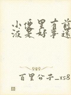 小便里有前列腺液是好事还是坏事