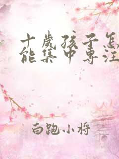 十岁孩子怎样才能集中专注力