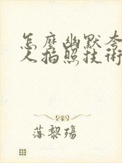 怎么幽默夸一个人拍照技术好