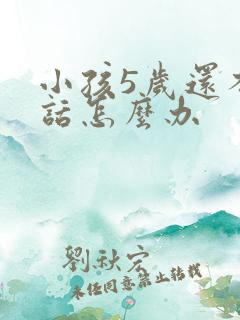 小孩5岁还不说话怎么办