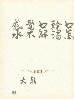 感觉口干口渴喝水不解渴怎么办