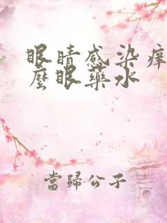 眼睛感染痒用什么眼药水