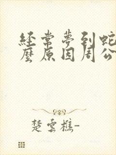 经常梦到蛇是什么原因周公解梦