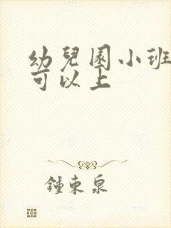 幼儿园小班几岁可以上