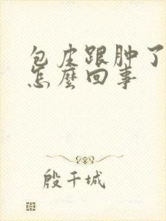 包皮跟肿了一样怎么回事