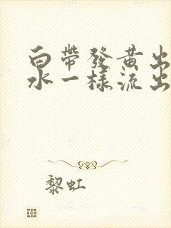 白带发黄出血像水一样流出来