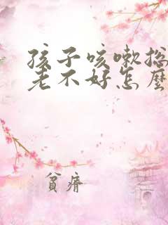 孩子咳嗽总反复老不好怎么办