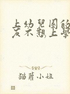 上幼儿园的小朋友不想上学怎么办