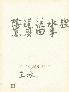 阴道流水腥臭味怎么回事