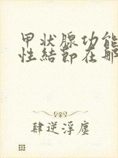 甲状腺功能减退性结节在那家医院治疗好