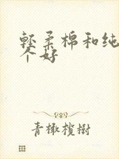 轻柔棉和纯棉哪个好