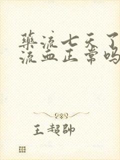 药流七天了还在流血正常吗