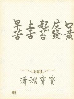 早上起床口干口苦舌苔发黄什么原因