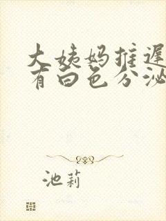 大姨妈推迟两天有白色分泌物