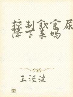 控制饮食尿酸能降下来吗