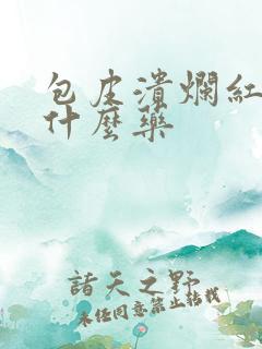 包皮溃烂红肿吃什么药