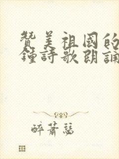 赞美祖国的3分钟诗歌朗诵稿