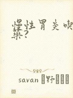 慢性胃炎吃什么药?