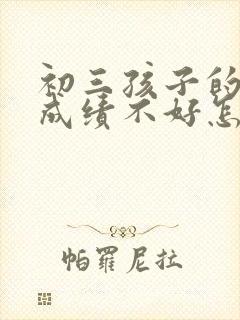 初三孩子的数学成绩不好怎么办