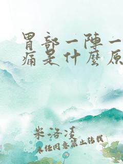 胃部一阵一阵刺痛是什么原因