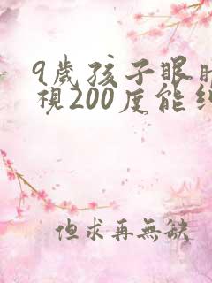 9岁孩子眼睛近视200度能纠正过来吗?
