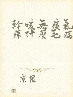 干咳无痰气管发痒什么毛病