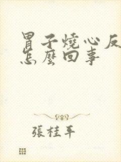 胃子烧心反酸是怎么回事