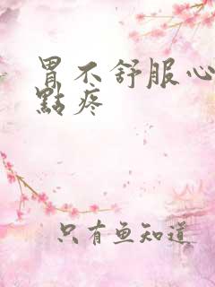 胃不舒服心脏有点疼