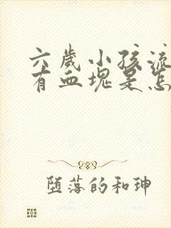 六岁小孩流鼻血有血块是怎么回事