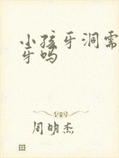 小孩牙洞需要补牙吗