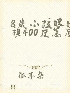 8岁小孩眼睛近视400度怎么办