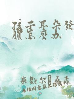 孩子耳朵发炎流脓怎么办