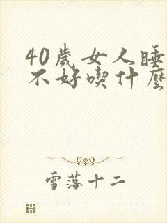 40岁女人睡眠不好吃什么药效果最好