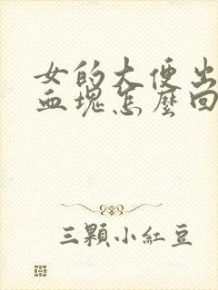 女的大便出血有血块怎么回事