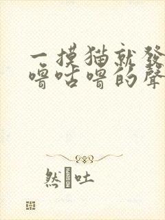 一摸猫就发出咕噜咕噜的声音