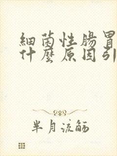 细菌性肠胃炎是什么原因引起的