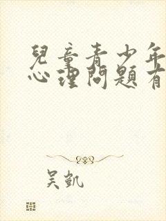 儿童青少年常见心理问题有哪些