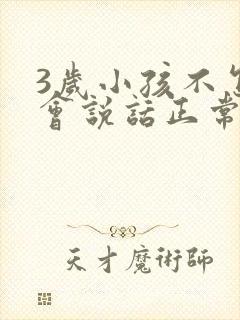 3岁小孩不怎么会说话正常