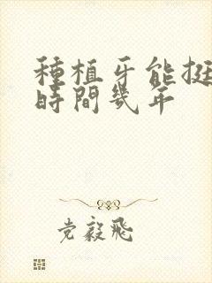 种植牙能挺多长时间几年