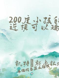 200度小孩的近视可以矫正吗?