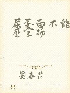 尿蛋白不能吃什么食物