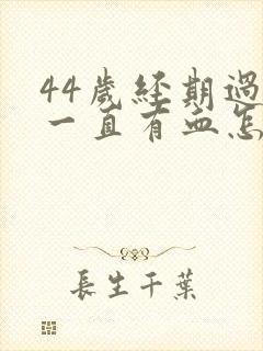 44岁经期过后一直有血怎么办