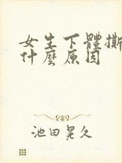 女生下体撕裂是什么原因