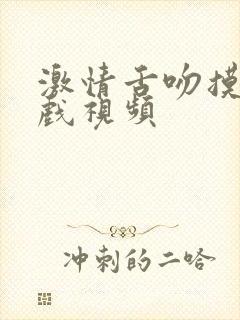 激情舌吻摸胸床戏视频