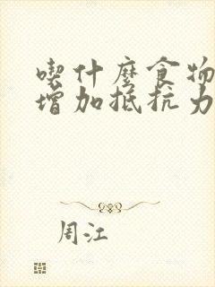 吃什么食物可以增加抵抗力和免疫力