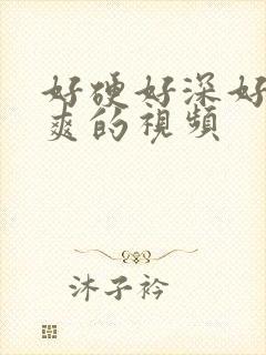 好硬好深好紧好爽的视频