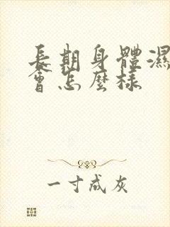 长期身体湿气重会怎么样