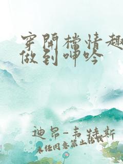 穿开档情趣内衣做到呻吟